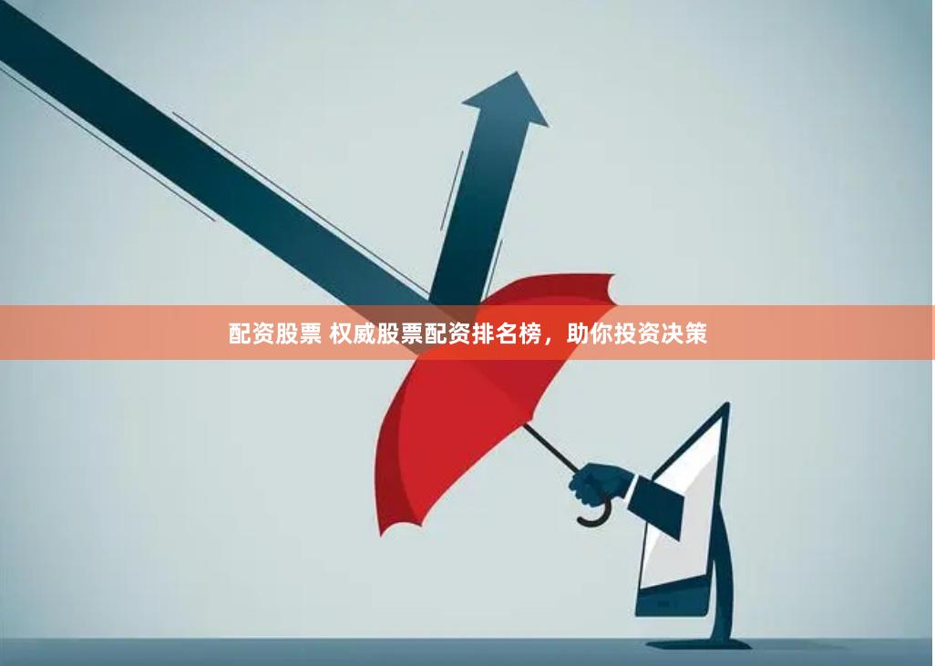 配资股票 权威股票配资排名榜，助你投资决策