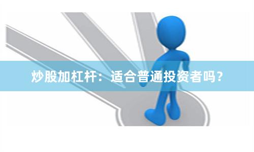 炒股加杠杆：适合普通投资者吗？