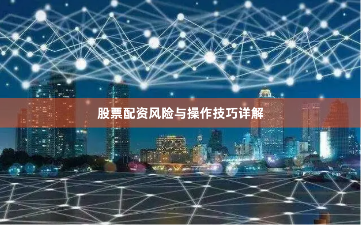 股票配资风险与操作技巧详解