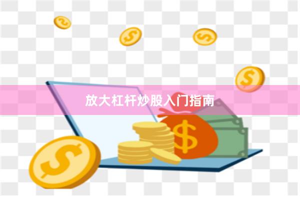 放大杠杆炒股入门指南