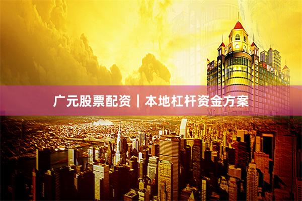广元股票配资|本地杠杆资金方案