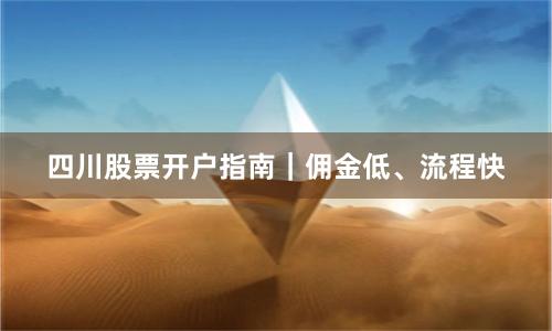 四川股票开户指南｜佣金低、流程快