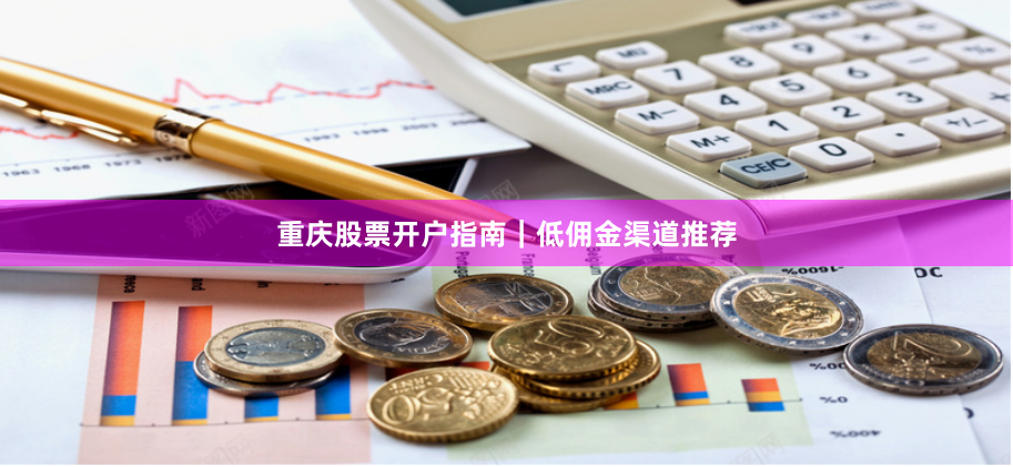 重庆股票开户指南｜低佣金渠道推荐
