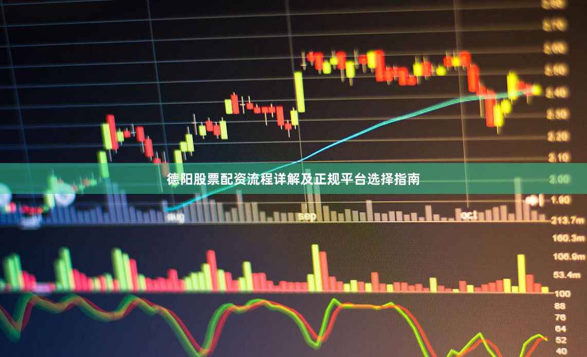 德阳股票配资流程详解及正规平台选择指南